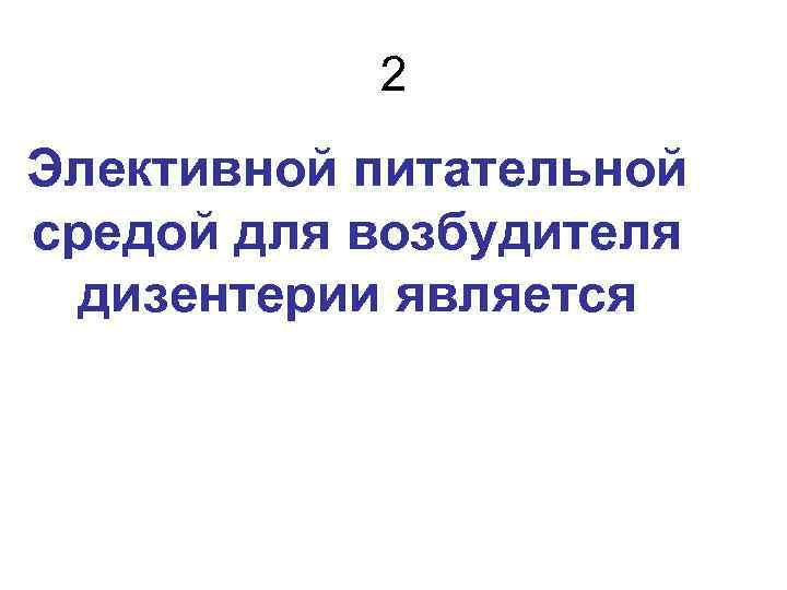 2 Элективной питательной средой для возбудителя дизентерии является 