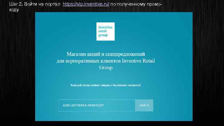 Шаг 2. Войти на портал https: //vip. inventive. ru/ по полученному промокоду 
