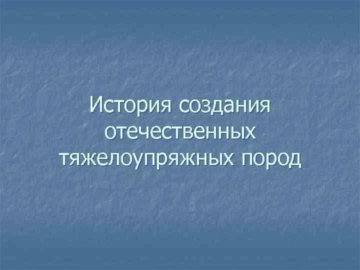 История создания отечественных тяжелоупряжных пород 