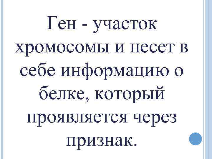 Ген - участок хромосомы и несет в себе информацию о белке, который проявляется через