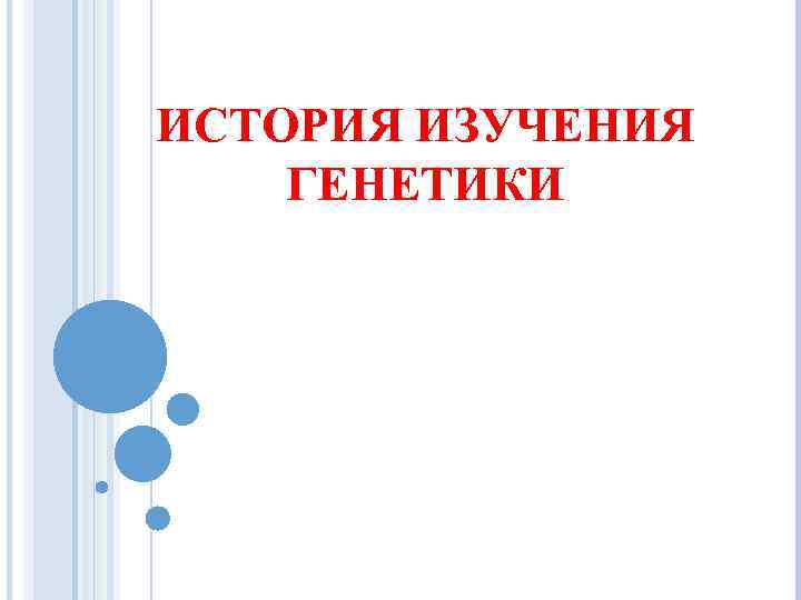 ИСТОРИЯ ИЗУЧЕНИЯ ГЕНЕТИКИ 