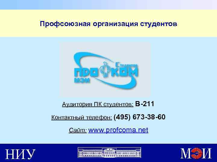 Профсоюзная организация студентов Аудитория ПК студентов: В-211 Контактный телефон: (495) 673 -38 -60 Сайт: