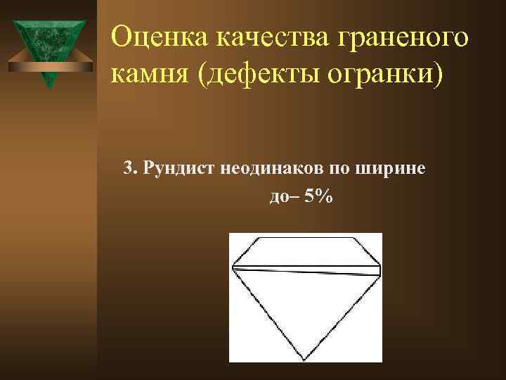 Оценка качества граненого камня (дефекты огранки) 3. Рундист неодинаков по ширине до– 5% 