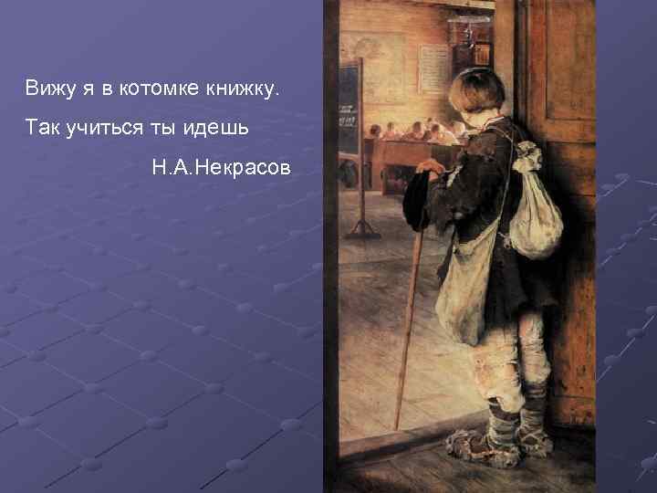 Вижу я в котомке книжку. Так учиться ты идешь Н. А. Некрасов 