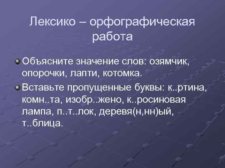 Лексико – орфографическая работа Объясните значение слов: озямчик, опорочки, лапти, котомка. Вставьте пропущенные буквы: