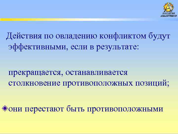  Действия по овладению конфликтом будут эффективными, если в результате: прекращается, останавливается столкновение противоположных