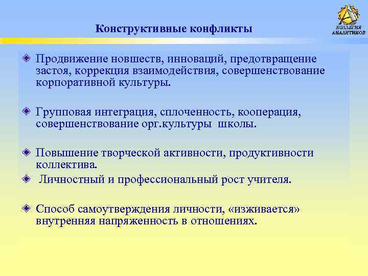Конструктивные конфликты Продвижение новшеств, инноваций, предотвращение застоя, коррекция взаимодействия, совершенствование корпоративной культуры. Групповая интеграция,