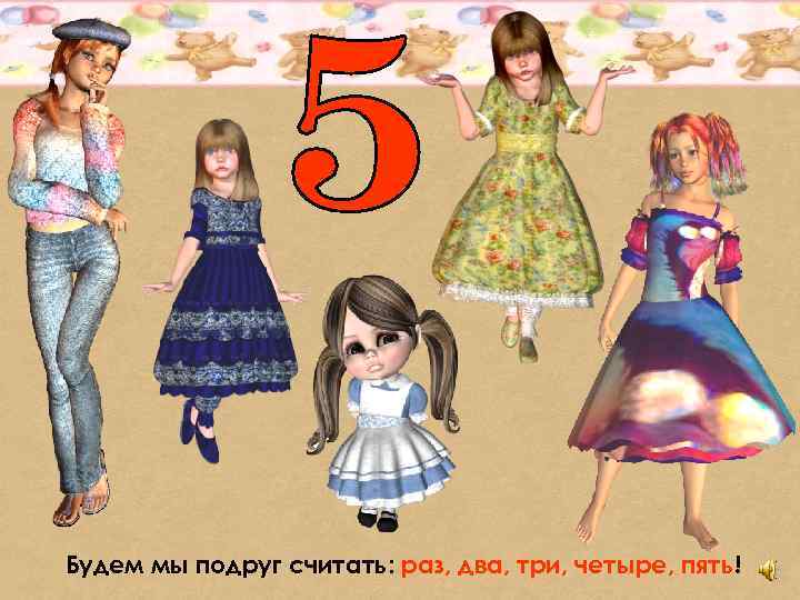 Будем мы подруг считать: раз, два, три, четыре, пять! 