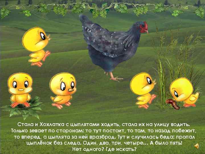 Стала и Хохлатка с цыплятами ходить, стала их на улицу водить. Только зевает по