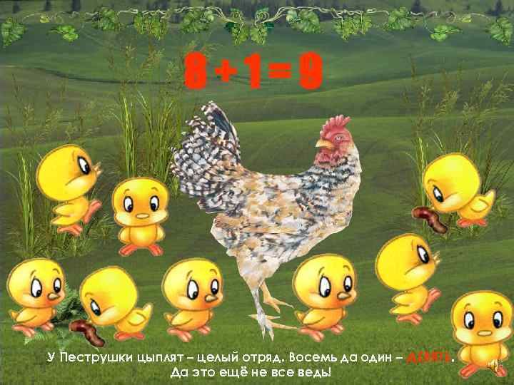 8+1=9 У Пеструшки цыплят – целый отряд. Восемь да один – ДЕВЯТЬ. Да это