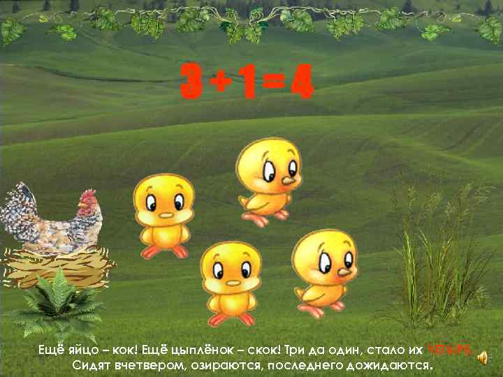 3+1=4 Ещё яйцо – кок! Ещё цыплёнок – скок! Три да один, стало их