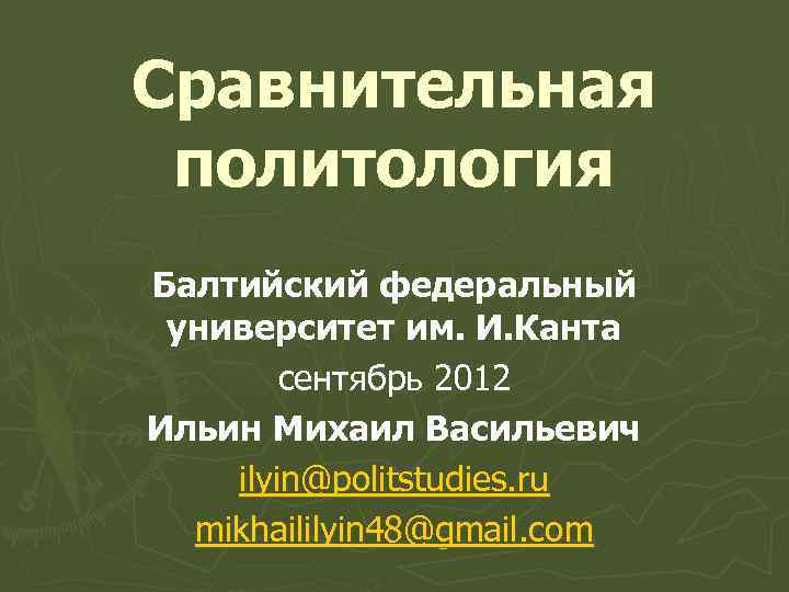 Сравнительная политология Балтийский федеральный университет им. И. Канта сентябрь 2012 Ильин Михаил Васильевич ilyin@politstudies.