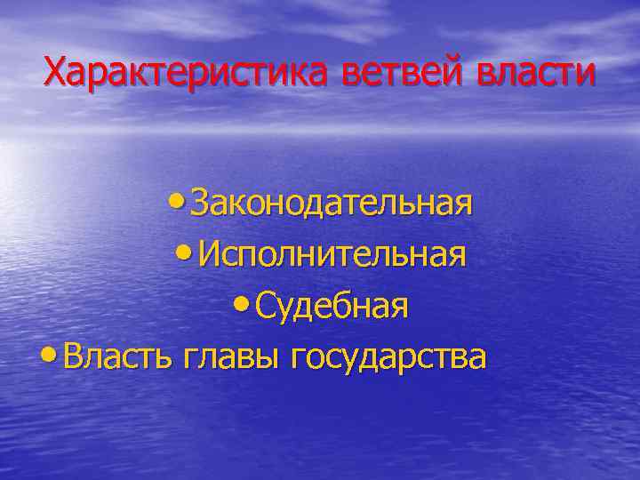 Характеристика ветвей власти • Законодательная • Исполнительная • Судебная • Власть главы государства 