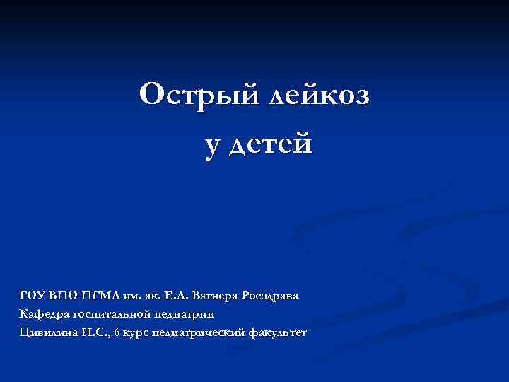 Острый лейкоз у детей ГОУ ВПО ПГМА им. ак. Е. А. Вагнера Росздрава Кафедра