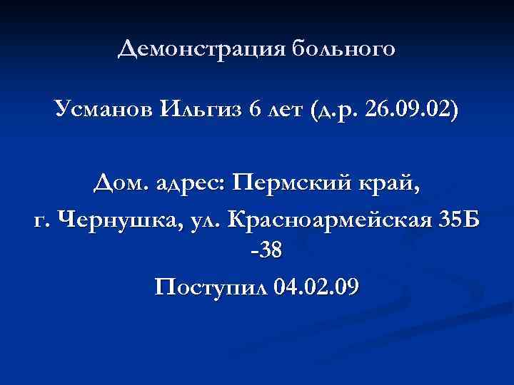 Демонстрация больного Усманов Ильгиз 6 лет (д. р. 26. 09. 02) Дом. адрес: Пермский