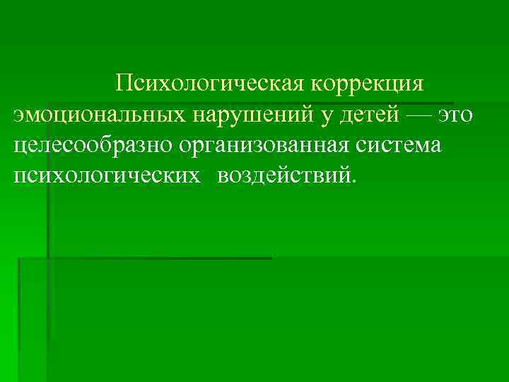 Психологическая коррекция эмоциональных нарушений у детей — это целесообразно организованная система психологических воздействий. 