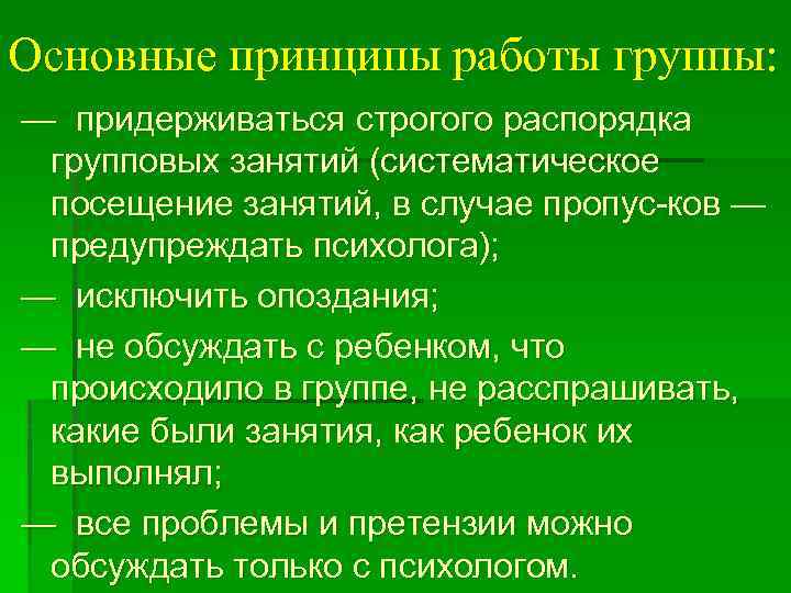 Основные принципы работы группы: — придерживаться строгого распорядка групповых занятий (систематическое посещение занятий, в