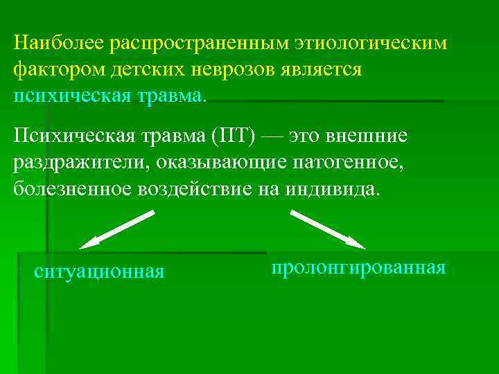 Наиболее распространенным этиологическим фактором детских неврозов является психическая травма. Психическая травма (ПТ) — это