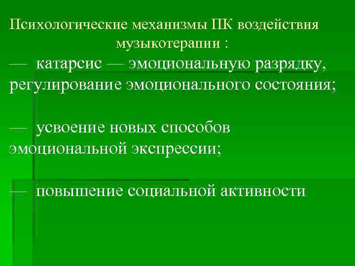 Психологические механизмы ПК воздействия музыкотерапии : — катарсис — эмоциональную разрядку, регулирование эмоционального состояния;