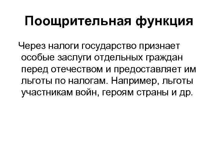 Поощрительная функция Через налоги государство признает особые заслуги отдельных граждан перед отечеством и предоставляет