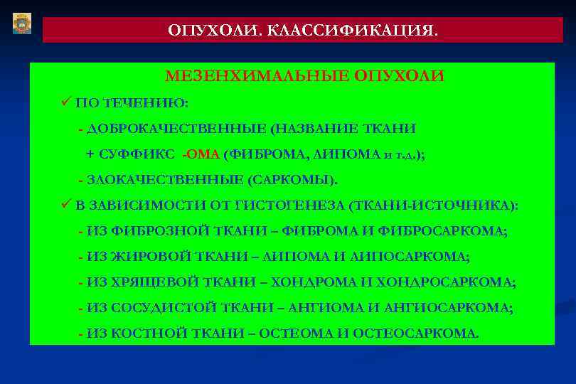 ОПУХОЛИ. КЛАССИФИКАЦИЯ. МЕЗЕНХИМАЛЬНЫЕ ОПУХОЛИ ü ПО ТЕЧЕНИЮ: - ДОБРОКАЧЕСТВЕННЫЕ (НАЗВАНИЕ ТКАНИ + СУФФИКС -ОМА