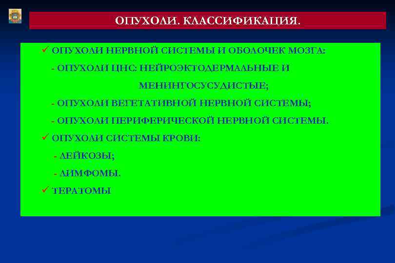 ОПУХОЛИ. КЛАССИФИКАЦИЯ. ü ОПУХОЛИ НЕРВНОЙ СИСТЕМЫ И ОБОЛОЧЕК МОЗГА: - ОПУХОЛИ ЦНС: НЕЙРОЭКТОДЕРМАЛЬНЫЕ И