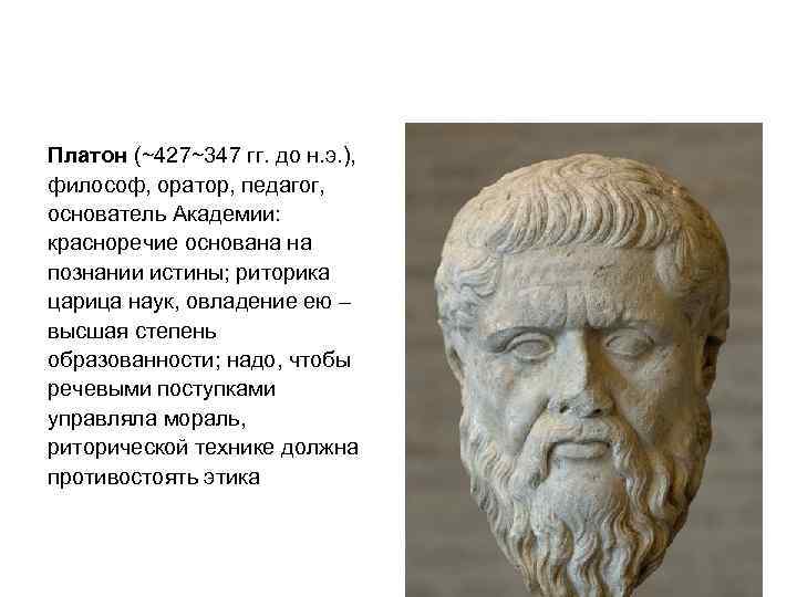 Платон (~427~347 гг. до н. э. ), философ, оратор, педагог, основатель Академии: красноречие основана