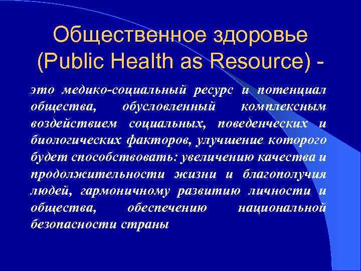 Общественное здоровье (Public Health as Resource) это медико-социальный ресурс и потенциал общества, обусловленный комплексным