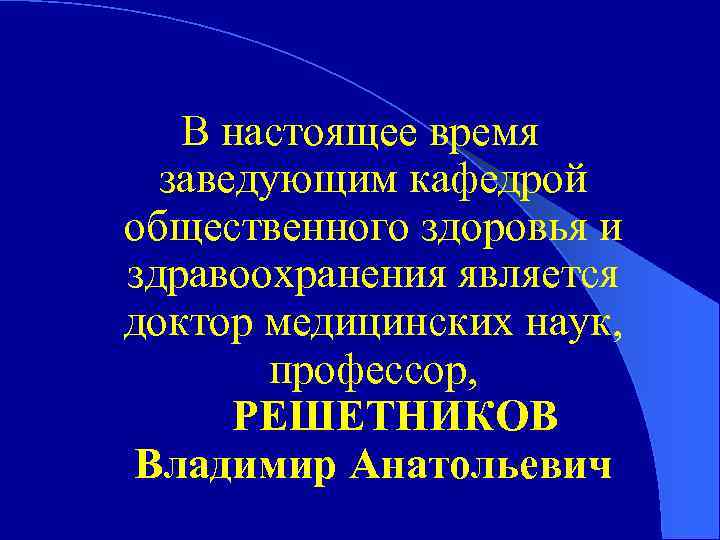 В настоящее время заведующим кафедрой общественного здоровья и здравоохранения является доктор медицинских наук, профессор,