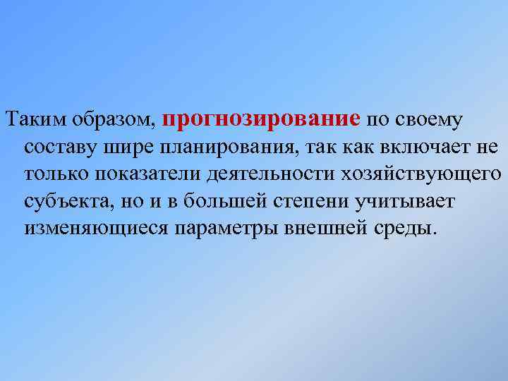 Таким образом, прогнозирование по своему составу шире планирования, так как включает не только показатели