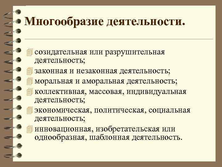 Многообразие деятельности. 4 созидательная или разрушительная деятельность; 4 законная и незаконная деятельность; 4 моральная