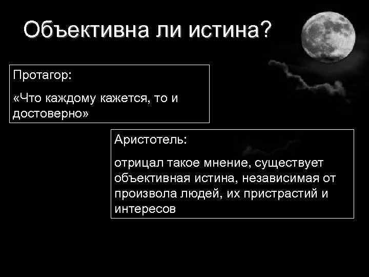 Объективна ли истина? Протагор: «Что каждому кажется, то и достоверно» Аристотель: отрицал такое мнение,