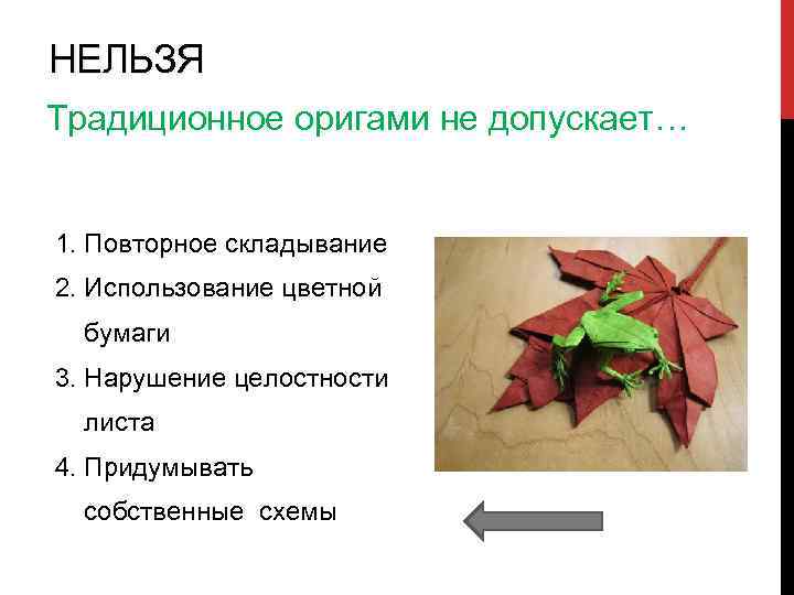 НЕЛЬЗЯ Традиционное оригами не допускает… 1. Повторное складывание 2. Использование цветной бумаги 3. Нарушение