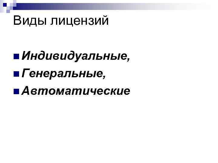 Виды лицензий n Индивидуальные, n Генеральные, n Автоматические 