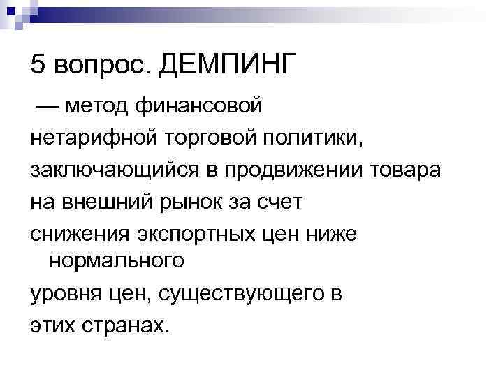 5 вопрос. ДЕМПИНГ — метод финансовой нетарифной торговой политики, заключающийся в продвижении товара на
