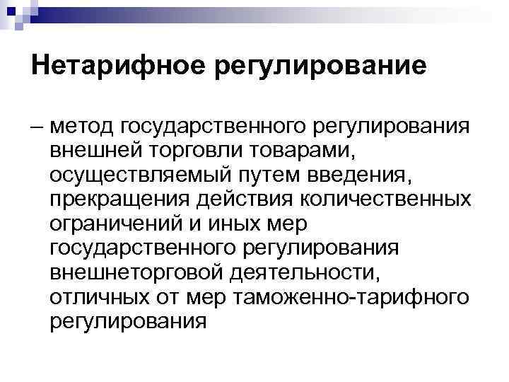 Нетарифное регулирование – метод государственного регулирования внешней торговли товарами, осуществляемый путем введения, прекращения действия