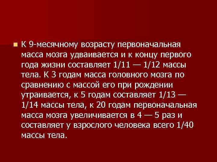 n К 9 -месячному возрасту первоначальная масса мозга удваивается и к концу первого года