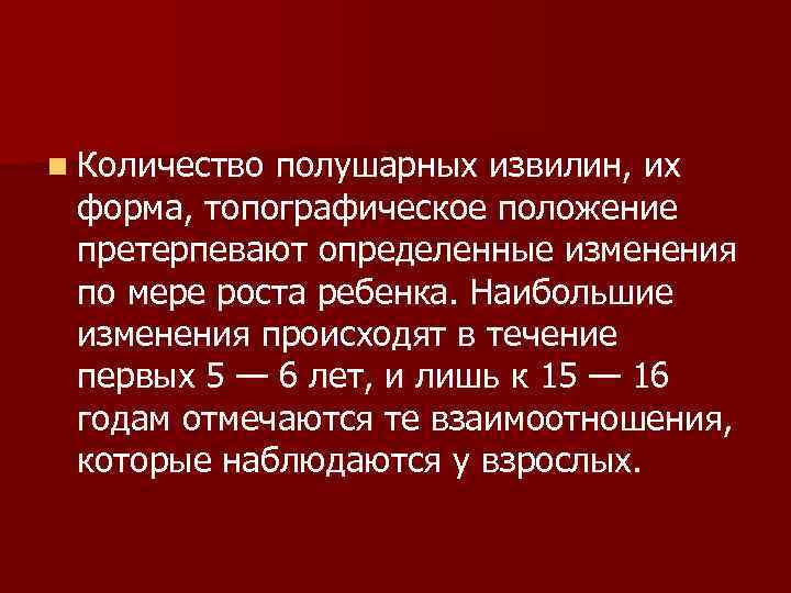 n Количество полушарных извилин, их форма, топографическое положение претерпевают определенные изменения по мере роста