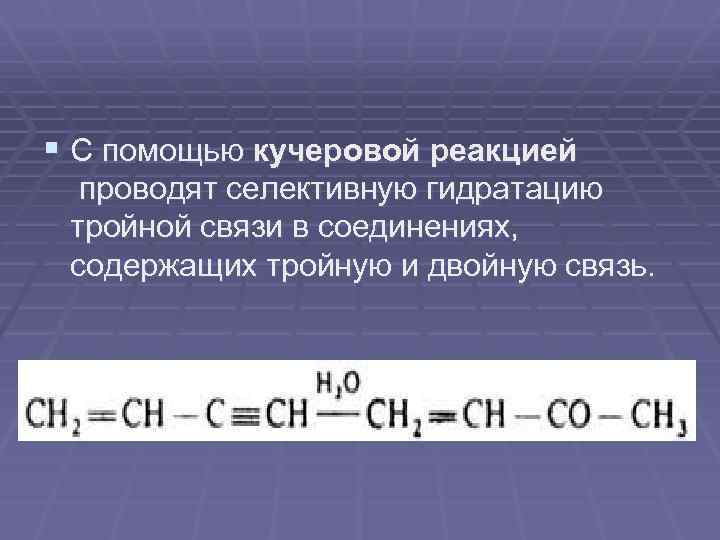 § С помощью кучеровой реакцией проводят селективную гидратацию тройной связи в соединениях, содержащих тройную