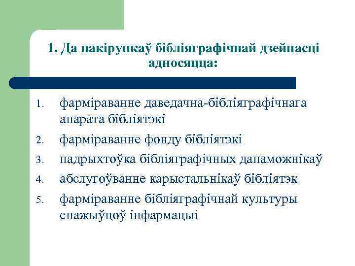 1. Да накірункаў бібліяграфічнай дзейнасці адносяцца: 1. 2. 3. 4. 5. фарміраванне даведачна-бібліяграфічнага апарата