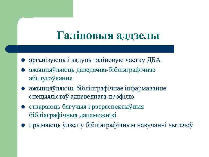 Галіновыя аддзелы l l l арганізуюць і вядуць галіновую частку ДБА ажыццяўляюць даведачна-бібліяграфічнае абслугоўванне