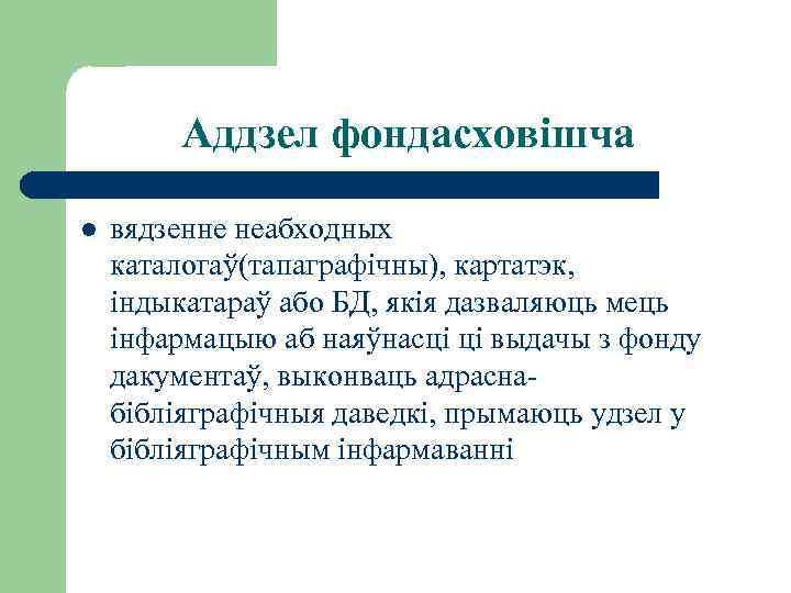 Аддзел фондасховішча l вядзенне неабходных каталогаў(тапаграфічны), картатэк, індыкатараў або БД, якія дазваляюць мець інфармацыю