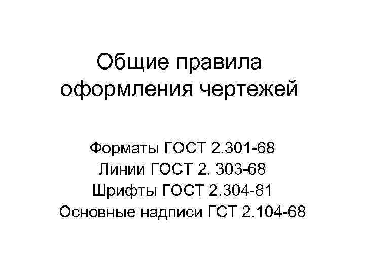 Общие правила оформления чертежей Форматы ГОСТ 2. 301 -68 Линии ГОСТ 2. 303 -68