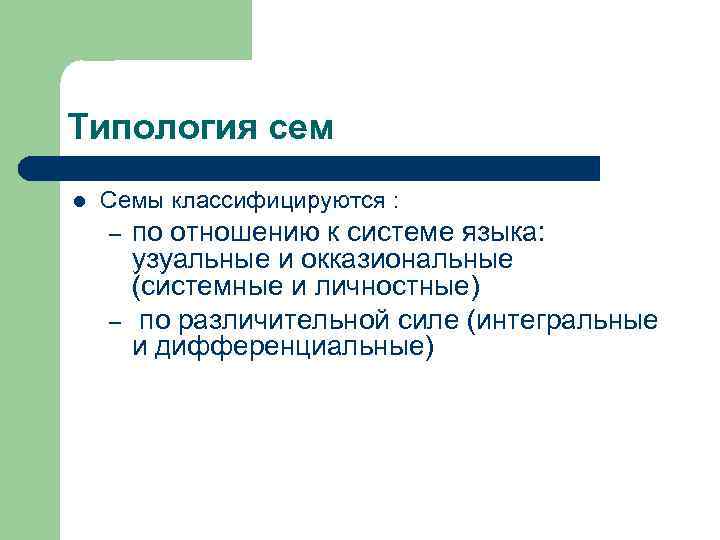 Типология сем l Семы классифицируются : – – по отношению к системе языка: узуальные
