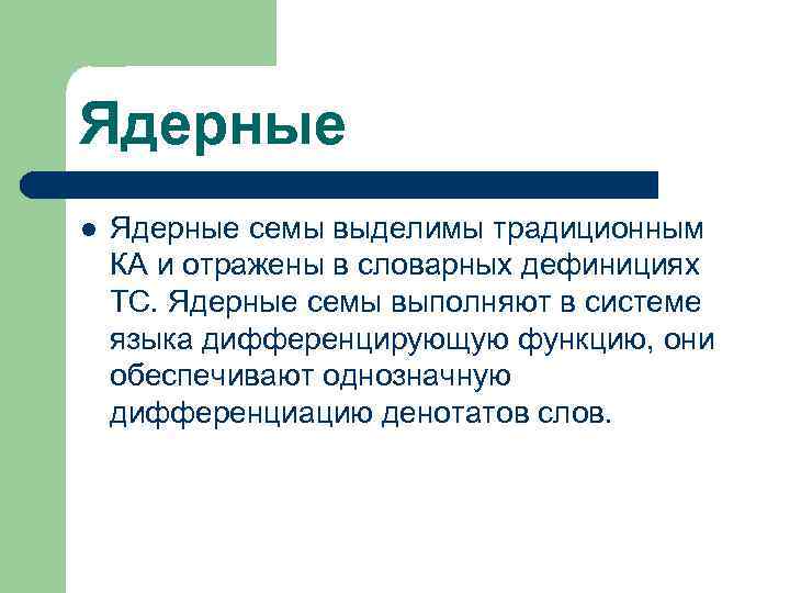 Ядерные l Ядерные семы выделимы традиционным КА и отражены в словарных дефинициях ТС. Ядерные