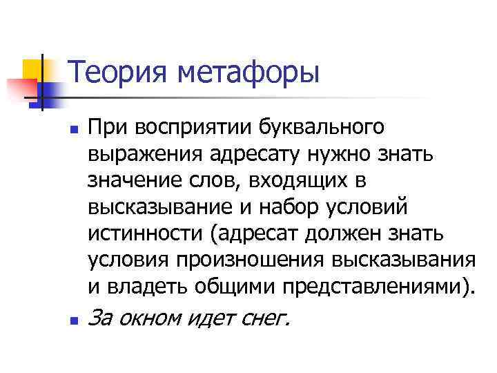 Теория метафоры n n При восприятии буквального выражения адресату нужно знать значение слов, входящих
