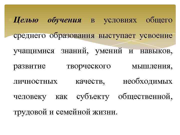  Целью обучения в условиях общего среднего образования выступает усвоение учащимися знаний, умений и
