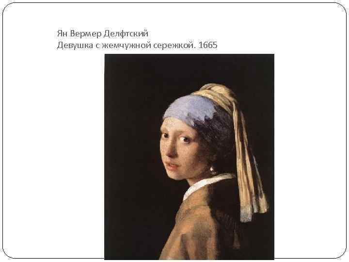 Ян Вермер Делфтский Девушка с жемчужной сережкой. 1665 