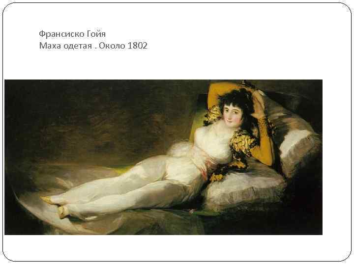 Франсиско Гойя Маха одетая. Около 1802 