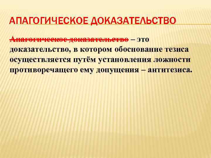 АПАГОГИЧЕСКОЕ ДОКАЗАТЕЛЬСТВО Апагогическое доказательство – это доказательство, в котором обоснование тезиса осуществляется путём установления
